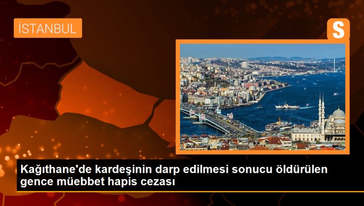 Kağıthane’de kardeşinin darp edilmesi sebebiyle öldürülen gence müebbet hapis cezası