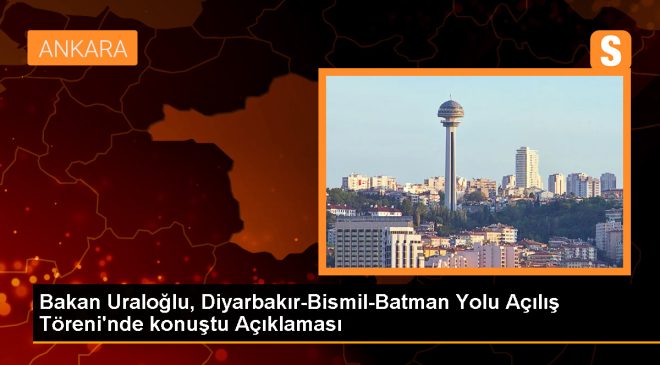 Bakan Uraloğlu, Diyarbakır-Bismil-Batman Yolu Açılış Töreni’nde konuştu Açıklaması